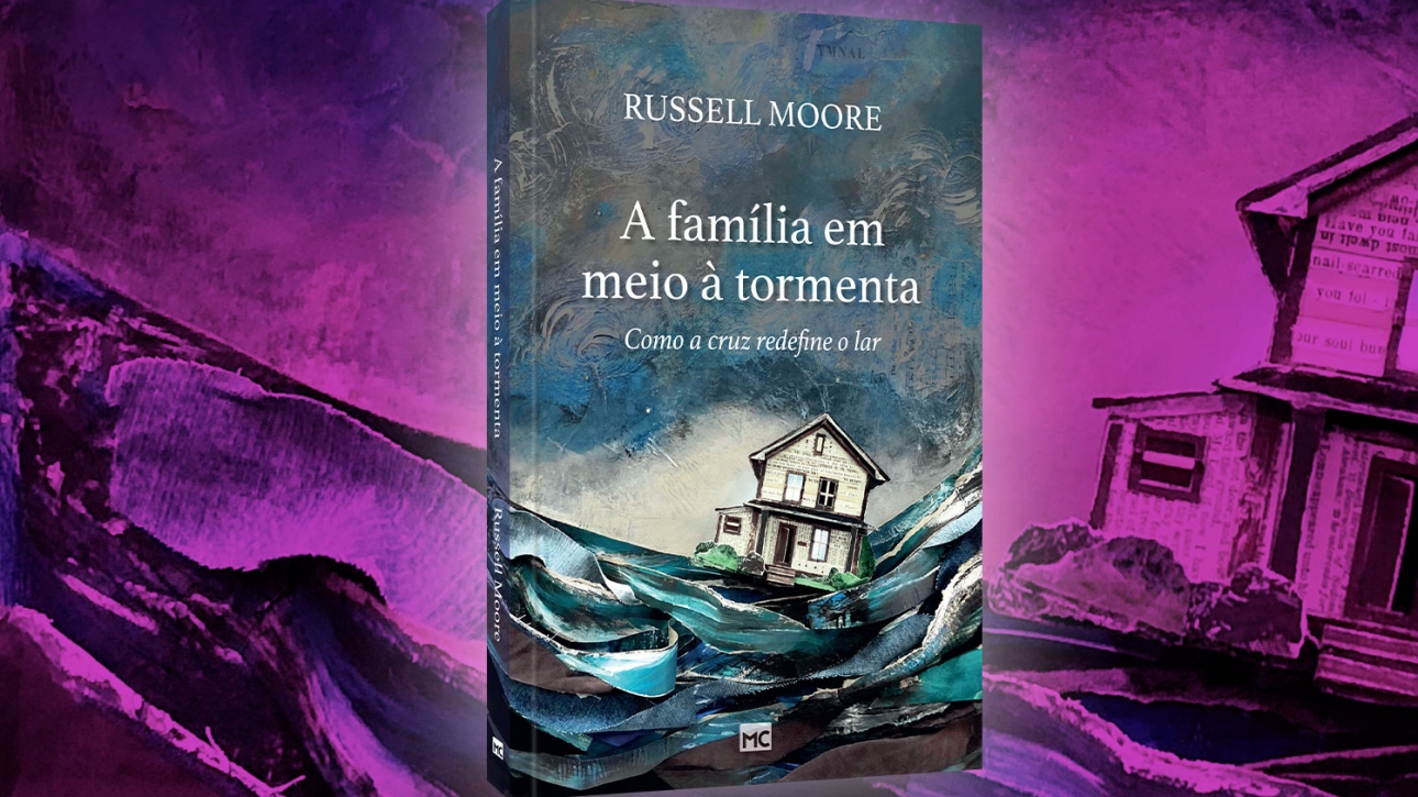 Lançamento! “A família em meio à tormenta”, novo livro de Russell Moore